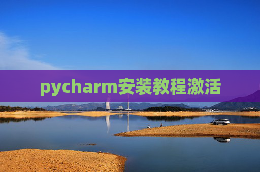 pycharm安装教程激活 pycharm安装教程激活
